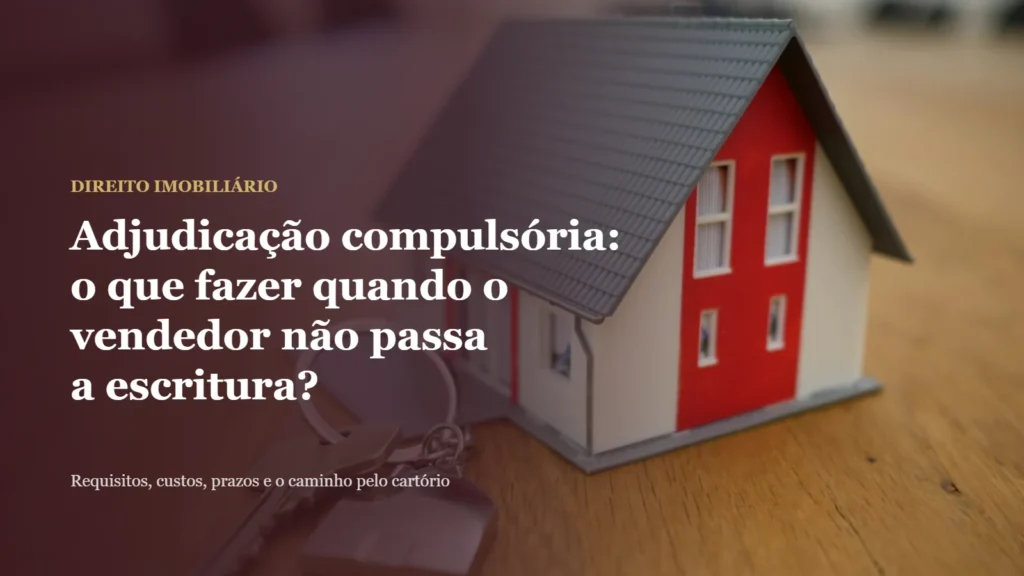 Adjudicação compulsória: o que fazer quando o vendedor não passa a escritura